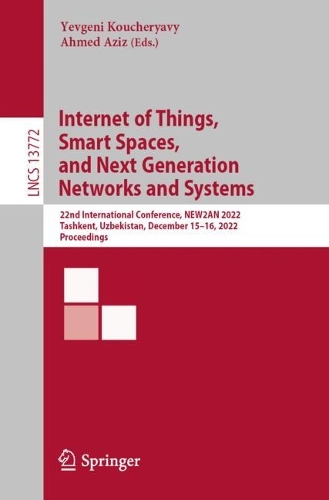 Internet of Things, Smart Spaces, and Next Generation Networks and Systems: 22nd International Conference, NEW2AN 2022, Tashkent, Uzbekistan, December 15-16, 2022, Proceedings. 1st ed. 2023