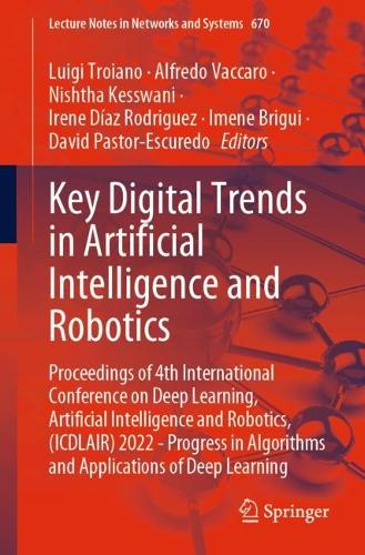 Key Digital Trends in Artificial Intelligence and Robotics: Proceedings of 4th International Conference on Deep Learning, Artificial Intelligence and Robotics, (ICDLAIR) 2022 - Progress in Algorithms and Applications of Deep Learning. 1st ed. 2023