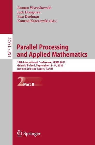 Parallel Processing and Applied Mathematics: 14th International Conference, PPAM 2022, Gdansk, Poland, September 11-14, 2022, Revised Selected Papers, Part II. 1st ed. 2023