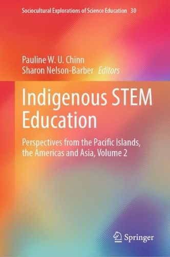 Indigenous STEM Education: Perspectives from the Pacific Islands, the Americas and Asia, Volume 2. 2023 ed.