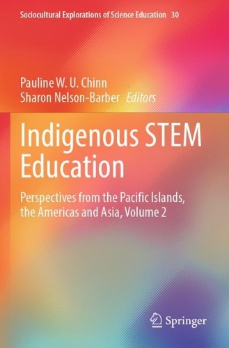 Indigenous STEM Education: Perspectives from the Pacific Islands, the Americas and Asia, Volume 2. 2023 ed.