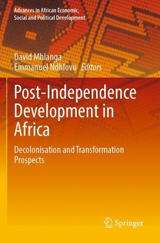 Post-Independence Development in Africa: Decolonisation and Transformation Prospects. 2023 ed.