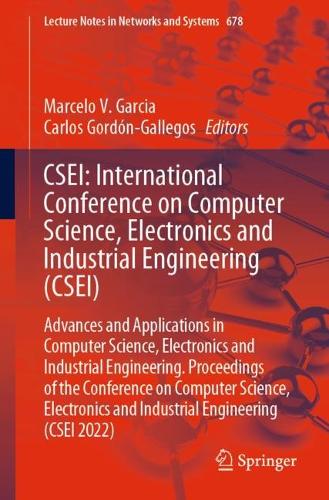 CSEI: International Conference on Computer Science, Electronics and Industrial Engineering (CSEI): Advances and Applications in Computer Science, Electronics and Industrial Engineering. Proceedings of the Conference on Computer Science, Electronics and Industrial Engineering (CSEI 2022). 1st ed. 2023