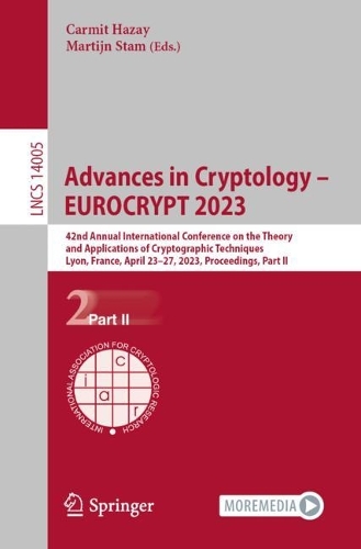 Advances in Cryptology - EUROCRYPT 2023: 42nd Annual International Conference on the Theory and Applications of Cryptographic Techniques, Lyon, France, April 23-27, 2023, Proceedings, Part II. 1st ed. 2023