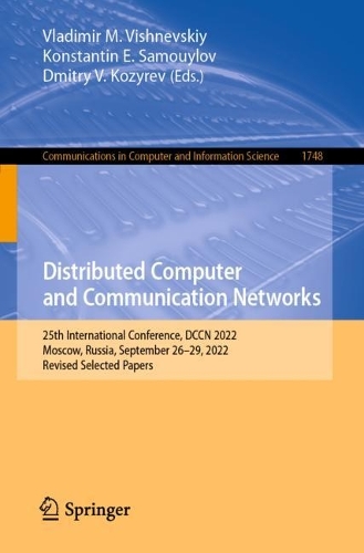 Distributed Computer and Communication Networks: 25th International Conference, DCCN 2022, Moscow, Russia, September 26-29, 2022, Revised Selected Papers. 1st ed. 2023