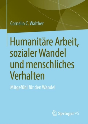 Humanitaere Arbeit, sozialer Wandel und menschliches Verhalten: Mitgefuehl fuer den Wandel. 1. Aufl. 2023