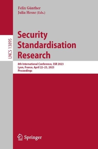 Security Standardisation Research: 8th International Conference, SSR 2023, Lyon, France, April 22-23, 2023, Proceedings. 1st ed. 2023