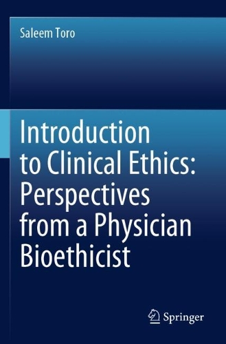 Introduction to Clinical Ethics: Perspectives from a Physician Bioethicist. 2023 ed.