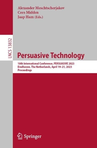 Persuasive Technology: 18th International Conference, PERSUASIVE 2023, Eindhoven, The Netherlands, April 19-21, 2023, Proceedings. 1st ed. 2023
