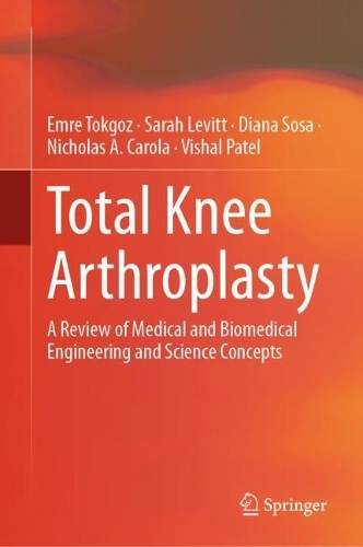 Total Knee Arthroplasty: A Review of Medical and Biomedical Engineering and Science Concepts. 2023 ed.