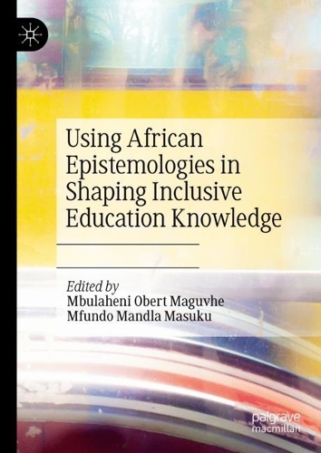 Using African Epistemologies in Shaping Inclusive Education Knowledge.
