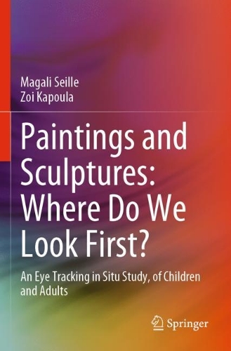 Paintings and Sculptures: Where Do We Look First?: An Eye Tracking in Situ Study, of Children and Adults. 2023 ed.