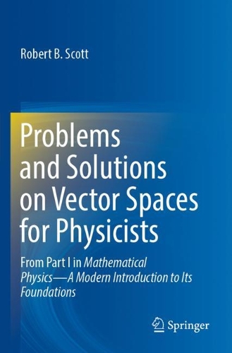 Problems and Solutions on Vector Spaces for Physicists: From Part I in Mathematical Physics-A Modern Introduction to Its Foundations. 2023 ed.