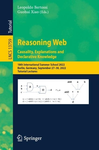 Reasoning Web. Causality, Explanations and Declarative Knowledge: 18th International Summer School 2022, Berlin, Germany, September 27-30, 2022, Tutorial Lectures. 1st ed. 2023