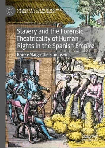 Slavery and the Forensic Theatricality of Human Rights in the Spanish Empire.