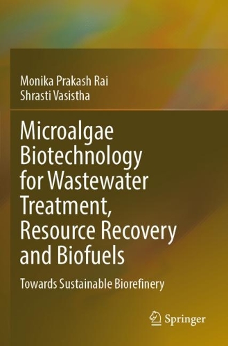 Microalgae Biotechnology for Wastewater Treatment, Resource Recovery and Biofuels: Towards Sustainable Biorefinery. 2023 ed.