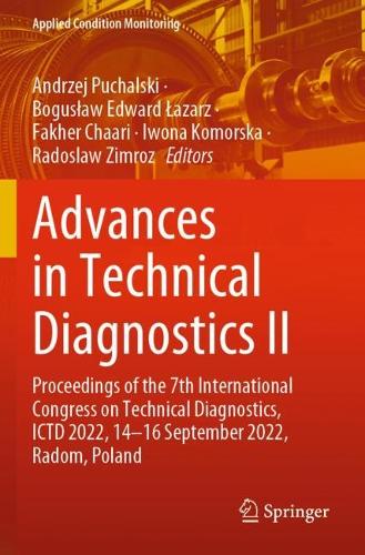 Advances in Technical Diagnostics II: Proceedings of the 7th International Congress on Technical Diagnostics, ICTD 2022, 14-16 September 2022, Radom, Poland. 2023 ed.