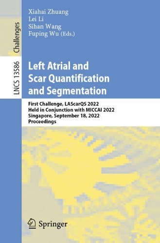 Left Atrial and Scar Quantification and Segmentation: First Challenge, LAScarQS 2022, Held in Conjunction with MICCAI 2022, Singapore, September 18, 2022, Proceedings. 1st ed. 2023