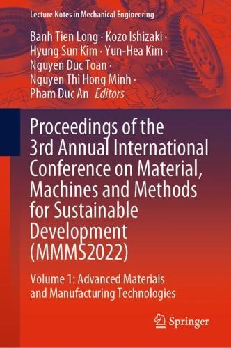 Proceedings of the 3rd Annual International Conference on Material, Machines and Methods for Sustainable Development (MMMS2022): Volume 1: Advanced Materials and Manufacturing Technologies. 2023 ed.