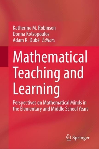 Mathematical Teaching and Learning: Perspectives on Mathematical Minds in the Elementary and Middle School Years. 2023 ed.