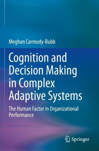 Cognition and Decision Making in Complex Adaptive Systems: The Human Factor in Organizational Performance. 2023 ed.