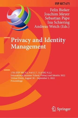 Privacy and Identity Management: 17th IFIP WG 9.2, 9.6/11.7, 11.6/SIG 9.2.2 International Summer School, Privacy and Identity 2022, Virtual Event, August 30-September 2, 2022, Proceedings. 2023 ed.