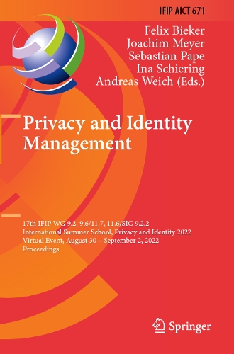 Privacy and Identity Management: 17th IFIP WG 9.2, 9.6/11.7, 11.6/SIG 9.2.2 International Summer School, Privacy and Identity 2022, Virtual Event, August 30-September 2, 2022, Proceedings. 2023 ed.