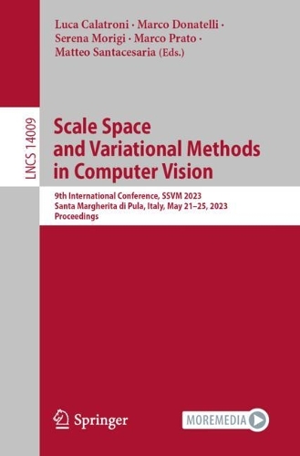 Scale Space and Variational Methods in Computer Vision: 9th International Conference, SSVM 2023, Santa Margherita di Pula, Italy, May 21-25, 2023, Proceedings. 1st ed. 2023