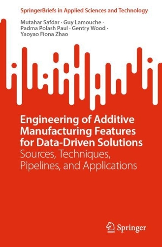 Engineering of Additive Manufacturing Features for Data-Driven Solutions: Sources, Techniques, Pipelines, and Applications. 1st ed. 2023