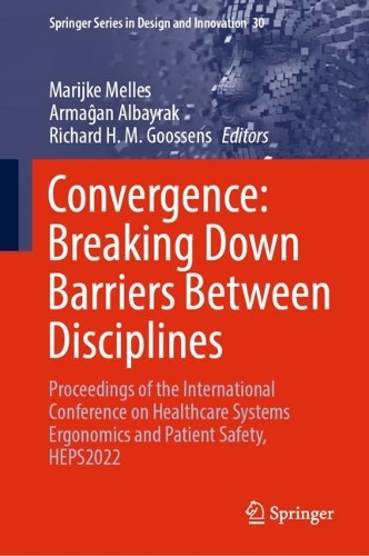 Convergence: Breaking Down Barriers Between Disciplines: Proceedings of the International Conference on Healthcare Systems Ergonomics and Patient Safety, HEPS2022. 2024 ed.