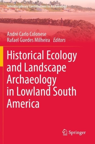 Historical Ecology and Landscape Archaeology in Lowland South America. 2023 ed.