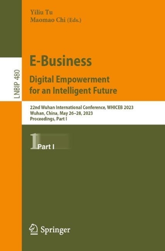 E-Business. Digital Empowerment for an Intelligent Future: 22nd Wuhan International Conference, WHICEB 2023, Wuhan, China, May 26-28, 2023, Proceedings, Part I. 1st ed. 2023