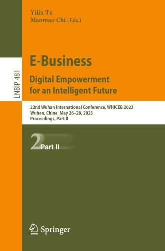 E-Business. Digital Empowerment for an Intelligent Future: 22nd Wuhan International Conference, WHICEB 2023, Wuhan, China, May 26-28, 2023, Proceedings, Part II. 1st ed. 2023