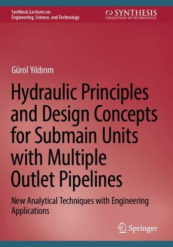 Hydraulic Principles and Design Concepts for Submain Units with Multiple Outlet Pipelines: New Analytical Techniques with Engineering Applications. 2023 ed.