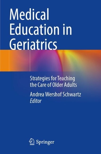 Medical Education in Geriatrics: Strategies for Teaching the Care of Older Adults.