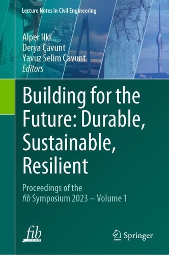 Building for the Future: Durable, Sustainable, Resilient: Proceedings of the fib Symposium 2023 - Volume 1. 2023 ed.