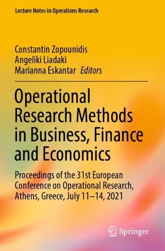 Operational Research Methods in Business, Finance and Economics: Proceedings of the 31st European Conference on Operational Research, Athens, Greece, July 11-14, 2021. 2023 ed.