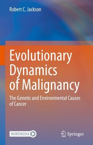 Evolutionary Dynamics of Malignancy: The Genetic and Environmental Causes of Cancer. 2023 ed.