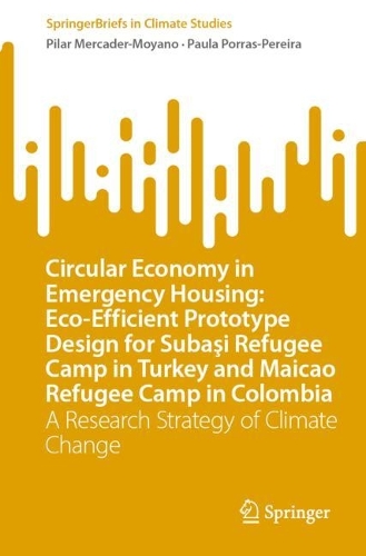 Circular Economy in Emergency Housing: Eco-Efficient Prototype Design for Subasi Refugee Camp in Turkey and Maicao Refugee Camp in Colombia: A Research Strategy of Climate Change. 1st ed. 2023