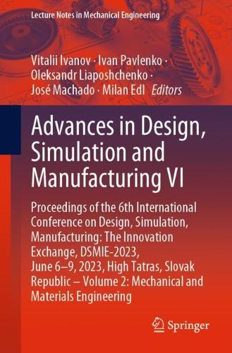 Advances in Design, Simulation and Manufacturing VI: Proceedings of the 6th International Conference on Design, Simulation, Manufacturing: The Innovation Exchange, DSMIE-2023, June 6-9, 2023, High Tatras, Slovak Republic - Volume 2: Mechanical and Materials Engineering. 1st ed. 2023