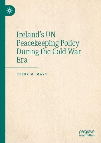 Ireland's UN Peacekeeping Policy During the Cold War Era.