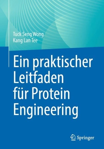 Ein praktischer Leitfaden fuer Protein Engineering. 1. Aufl. 2023