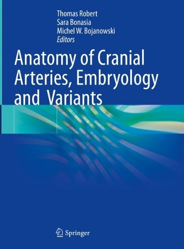 Anatomy of Cranial Arteries, Embryology and Variants. 2023 ed.