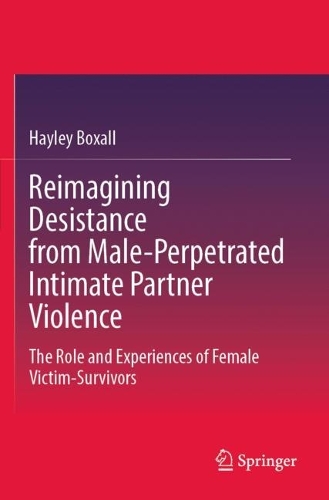 Reimagining Desistance from Male-Perpetrated Intimate Partner Violence: The Role and Experiences of Female Victim-Survivors. 2023 ed.