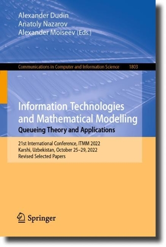 Information Technologies and Mathematical Modelling. Queueing Theory and Applications: 21st International Conference, ITMM 2022, Karshi, Uzbekistan, October 25-29, 2022, Revised Selected Papers. 1st ed. 2023