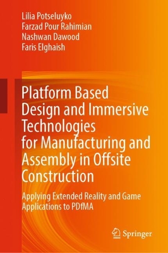 Platform Based Design and Immersive Technologies for Manufacturing and Assembly in Offsite Construction: Applying Extended Reality and Game Applications to PDfMA. 2023 ed.