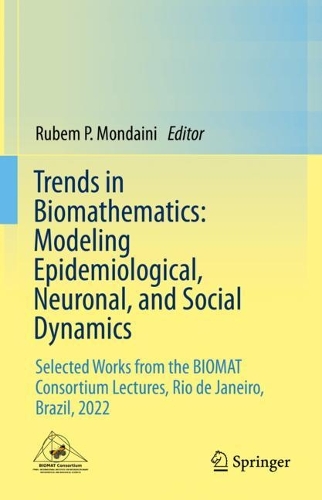 Trends in Biomathematics: Modeling Epidemiological, Neuronal, and Social Dynamics: Selected Works from the BIOMAT Consortium Lectures, Rio de Janeiro, Brazil, 2022. 2023 ed.