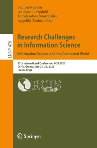 Research Challenges in Information Science: Information Science and the Connected World: 17th International Conference, RCIS 2023, Corfu, Greece, May 23-26, 2023, Proceedings. 1st ed. 2023