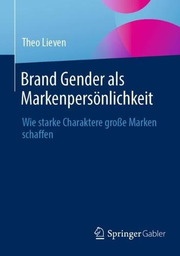 Brand Gender als Markenpersoenlichkeit: Wie starke Charaktere grosse Marken schaffen. 1. Aufl. 2023