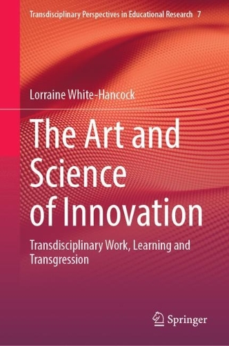 The Art and Science of Innovation: Transdisciplinary Work, Learning and Transgression. 2023 ed.